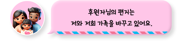 후원자님의 편지는저와 저희 가족을 바꾸고 있어요.